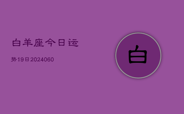 1、白羊座今日运势19日(20240611)