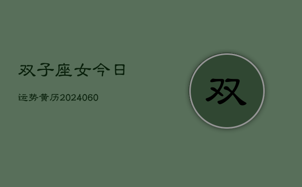 1、双子座女今日运势黄历(20240613)