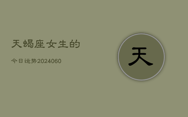 1、天蝎座女生的今日运势(20240629)